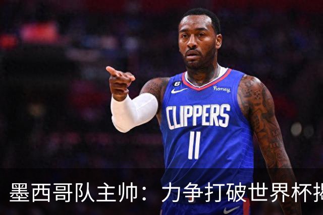 墨西哥队主帅：力争打破世界杯揭幕战不胜魔咒